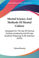 Mental Science And Methods Of Mental Culture: Designed For The Use Of Normal Schools, Academies And Private Students Preparing To Be Teachers (1891)