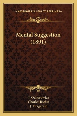 Mental Suggestion (1891) - Ochorowicz, J, and Richet, Charles (Foreword by), and Fitzgerald, J (Translated by)