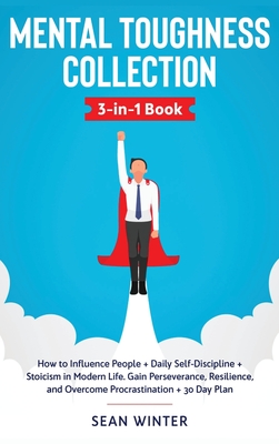 Mental Toughness Collection 3-in-1 Book: How to Influence People + Daily Self-Discipline + Stoicism in Modern Life. Gain Perseverance, Resilience, and Overcome Procrastination + 30 Day Plan - Winter, Sean