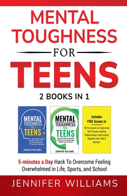 Mental Toughness For Teens: 2 Books In 1 - 5 Minutes a day Hack To Overcome Feeling Overwhelmed in Life, Sports, and School! - Williams, Jennifer