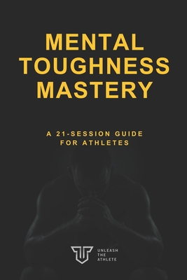 Mental Toughness Mastery: A 21-Session Guide for Athletes - Leath, James
