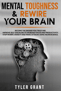 Mental Toughness & Rewire your Brain: Become the Badass you truly are. Improve Self Discipline to Increase Focus and Productivity. Stop Worry, Anxiety and Panic Attacks using Neuroscience.
