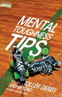 Mental Toughness Tips: For Roller Derby and Beyond - Weitz, Skyler Dean, and Weitz, Naomi Sweetart