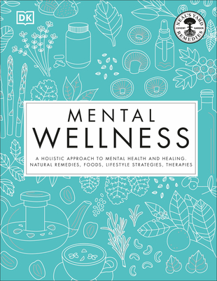 Mental Wellness: A Holistic Approach to Mental Health and Healing. Natural Remedies, Foods... - DK, and Thomas, Pat (Editor), and Neal's Yard Remedies