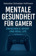 Mentale Gesundheit f?r Gamer: Zwischen E-Sport und Real Life