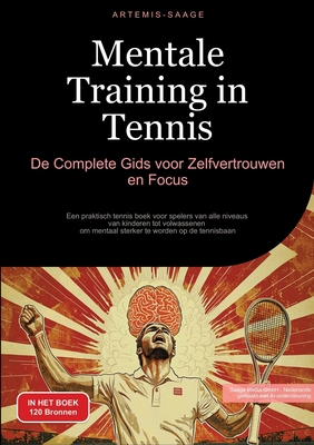 Mentale Training in Tennis: De Complete Gids voor Zelfvertrouwen en Focus: Een praktisch tennis boek voor spelers van alle niveaus - van kinderen tot volwassenen - om mentaal sterker te worden op de tennisbaan - Saage Media Gmbh - Nederlands (Editor), and Saage - Nederlands, Artemis