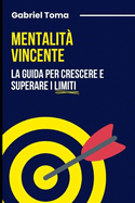 Mentalit? Vincente: La Guida per Crescere e Superare i Limiti: Crescita Personale: Trasforma i Tuoi Ostacoli in Opportunit?