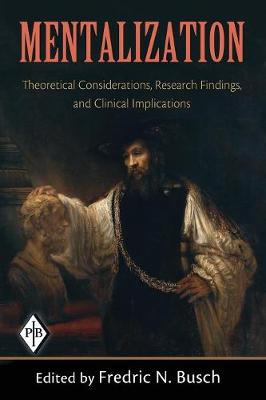 Mentalization: Theoretical Considerations, Research Findings, and Clinical Implications - Busch, Fredric N, Dr., M.D. (Editor)