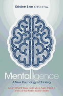 Mentalligence: A New Psychology of Thinking--Learn What It Takes to Be More Agile, Mindful, and Connected in Today's World