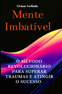 Mente Imbtivel: O M?todo Revolucionrio Para Superar Traumas e Atingir o Sucesso