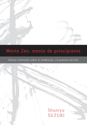 Mente Zen, Mente de Principiante (Zen Mind, Beginner's Mind): Charlas Informales Sobre La Meditaci[n y La PR Ctica del Zen - Suzuki, Shunryu, and Dixon, Trudy (Editor), and Smith, Huston (Preface by)