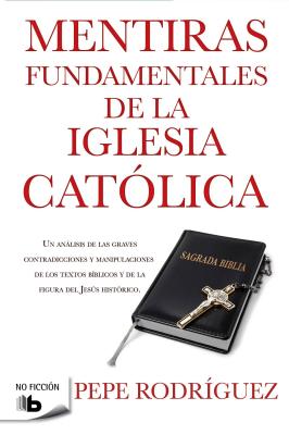 Mentiras Fundamentales de La Iglesia Catolica - Rodriguez, Pepe