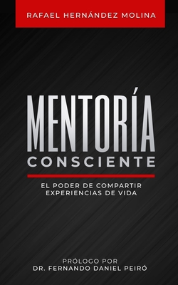 Mentor?a consciente: El poder de compartir experiencias de vida - Peir?, Fernando Daniel (Preface by), and Hernndez Molina, Rafael