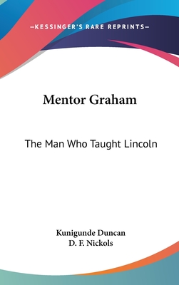 Mentor Graham: The Man Who Taught Lincoln - Duncan, Kunigunde, and Nickols, D F