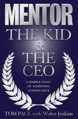 Mentor: The Kid & the CEO: A Simple Story of Achieving Significance - Pace, Tom, and Jenkins, Walter