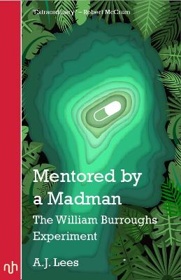 Mentored by a Madman: The William Burroughs Experiment - Lees, A. J.