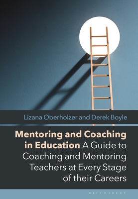 Mentoring and Coaching in Education: A Guide to Coaching and Mentoring Teachers at Every Stage of Their Careers - Oberholzer, Lizana, and Boyle, Derek