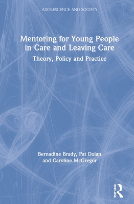 Mentoring for Young People in Care and Leaving Care: Theory, Policy and Practice - Brady, Bernadine, and Dolan, Pat, and McGregor, Caroline
