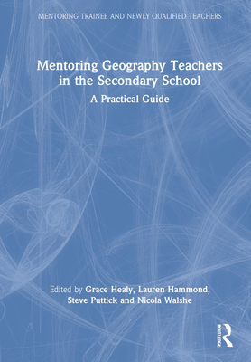 Mentoring Geography Teachers in the Secondary School: A Practical Guide - Healy, Grace (Editor), and Hammond, Lauren (Editor), and Puttick, Steve (Editor)