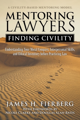 Mentoring Lawyers: Finding Civility - Fierberg, James H, and Clarke, Nicole (Foreword by), and Bates, Douglas Alan (Foreword by)