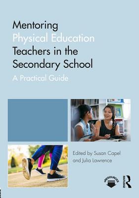 Mentoring Physical Education Teachers in the Secondary School: A Practical Guide - Capel, Susan (Editor), and Lawrence, Julia (Editor)