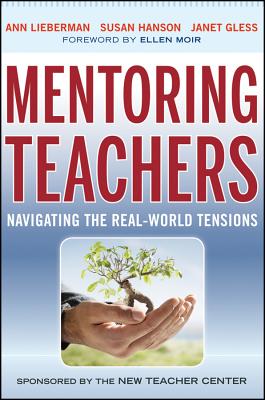 Mentoring Teachers: Navigating the Real-World Tensions - Lieberman, Ann, and Hanson, Susan, and Gless, Janet