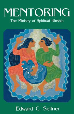 Mentoring: The Ministry of Spiritual Kinship - Sellner, Edward C