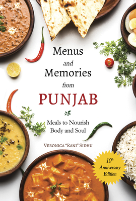Menus and Memories from Punjab: Meals to Nourish Body and Soul - Veronica "Rani" Sidhu