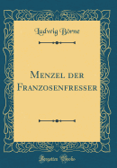 Menzel Der Franzosenfresser (Classic Reprint)