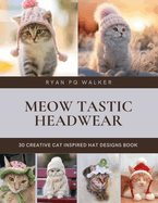 Meow tastic Headwear: 30 Creative Cat Inspired Hat Designs Book