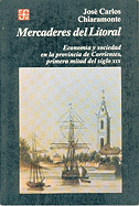 Mercaderes del Litoral: Economia y Sociedad En La Provincia de Corrientes, Primera Mitad del Siglo XIX