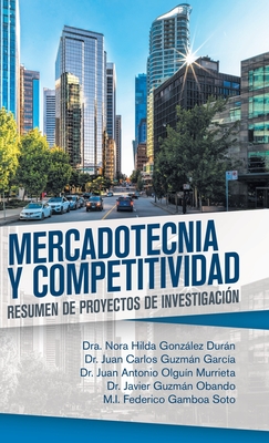 Mercadotecnia Y Competitividad: Resumen De Proyectos De Investigaci?n - Duran, Dra Nora Hilda Gonzalez, and Garcia, Juan Carlos Guzman, and Murrieta, Juan Antonio Olguin