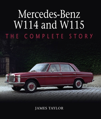 Mercedes-Benz W114 and W115: The Complete Story - Taylor, James
