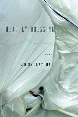 Mercury Dressing: Poems - McClatchy, J D