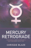 Mercury Retrograde: Your Survival Guide to Astrology's Most Precarious Time of Year!