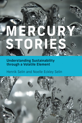 Mercury Stories: Understanding Sustainability Through a Volatile Element - Selin, Henrik, and Eckley Selin, Noelle