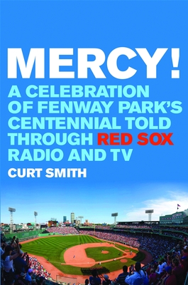 Mercy!: A Celebration of Fenway Park's Centennial Told Through Red Sox Radio and TV - Smith, Curt