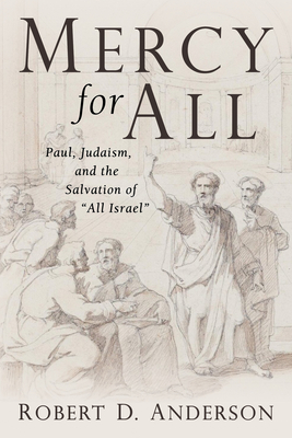 Mercy for All: Paul, Judaism, and the Salvation of "All Israel" - Anderson, Robert D