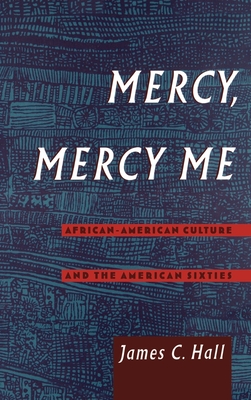 Mercy, Mercy Me: African-American Culture and the American Sixties - Hall, James C