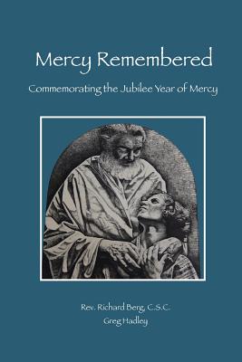 Mercy Remembered: Commemorating the Jubilee Year of Mercy proclaimed by Pope Francis - Hadley, Greg, and Berg, Csc Richard