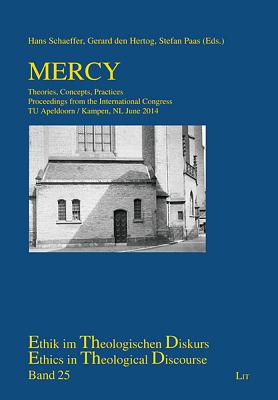 Mercy: Theories, Concepts, Practices. Proceedings from the International Congress Tu Apeldoorn / Kampen, NL June 2014 Volume 25 - Schaeffer, Hans (Editor), and Hertog, Gerard Den (Editor), and Paas, Stefan (Editor)