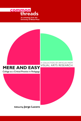 Mere and Easy: Collage as a Critical Practice in Pedagogy - Lucero, Jorge (Contributions by), and Biggs, Michael (Contributions by), and Buchanan, Ian (Contributions by)