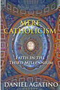 Mere Catholicism: Faith in the Third Millennium