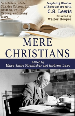 Mere Christians: Inspiring Stories of Encounters with C.S. Lewis - Phemister, Mary Anne (Editor), and Lazo, Andrew