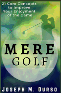 Mere Golf: 21 Core Concepts to Improve Your Enjoyment of the Game