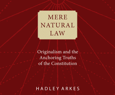 Mere Natural Law: Originalism and the Anchoring Truths of the Constitution - Arkes, Hadley, and Pabon, Timothy Andrs (Narrator)