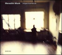 Meredith Monk: Impermanence - Meredith Monk