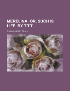 Merelina: Or, Such Is Life. by T.T.T