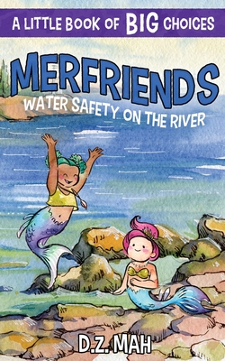 Merfriends Water Safety on the River: A Little Book of BIG Choices - Mah, D Z