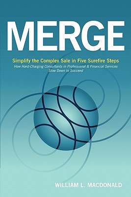 Merge: Simplify the Complex Sale in Five Surefire Steps - MacDonald, William L.